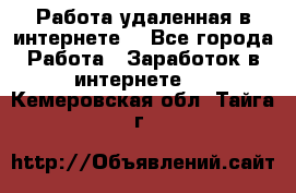 Работа удаленная в интернете  - Все города Работа » Заработок в интернете   . Кемеровская обл.,Тайга г.
